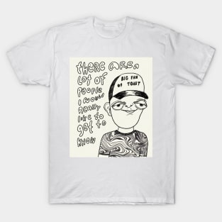 There are a lot of people I would like to get to know T-Shirt